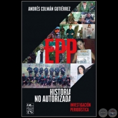 EPP HISTORIA NO AUTORIZADA - Investigación periodística - Autor: ANDRÉS COLMÁN GUTIÉRREZ - Año 2020